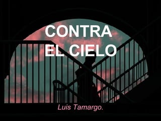 CONTRA  EL CIELO Luis Tamargo. 
