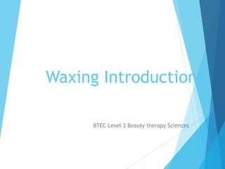 Waxing Introduction
BTEC Level 3 Beauty therapy Sciences
 