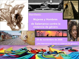 25 de noviembre de 2008   ¡¡Dia Internacional contra la violencia de género!! Manifiesto: Mujeres y Hombres  de Salamanca contra la violencia de género . 