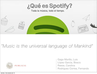 Gago Morillo, Luis
López García, Bosco
Reese, Carolina
Rodriguez Correa, Fernando
“Music is the universal language of Mankind”
viernes, 4 de octubre de 13
 