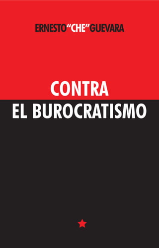 CONTRA
EL BUROCRATISMO
ERNESTO“CHE”GUEVARA
 