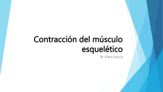 Contracción del músculo
esquelético
Dr. Edson Soruco
 