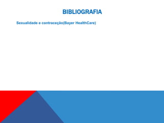 BIBLIOGRAFIA
Sexualidade e contraceção(Bayer HealthCare)
 