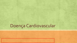Doença Cardiovascular
 