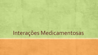 Interações Medicamentosas
 
