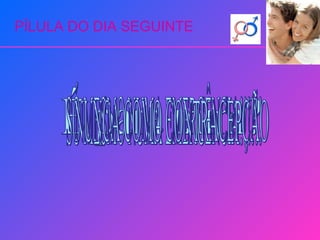 PÍLULA DO DIA SEGUINTE É para mim? SÓ MESMO NUMA EMERGÊNCIA!!!!!! NUNCA COMO CONTRACEPÇÃO 