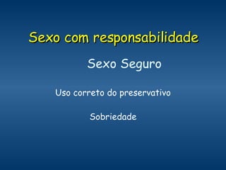 Sexo com responsabilidade Sexo Seguro Uso correto do preservativo Sobriedade 
