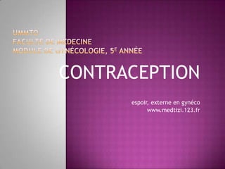 CONTRACEPTION
      espoir, externe en gynéco
            www.medtizi.123.fr
 