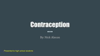 Contraception
By: Nick Alecon
Presented to high school students
 