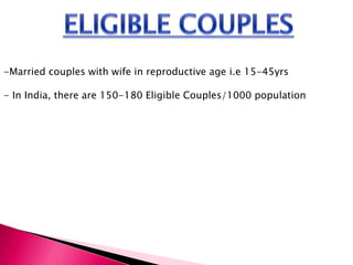 -Married couples with wife in reproductive age i.e 15-45yrs
- In India, there are 150-180 Eligible Couples/1000 population
 