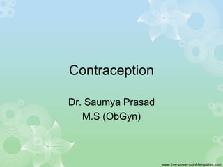 Contraception
Dr. Saumya Prasad
M.S (ObGyn)
 