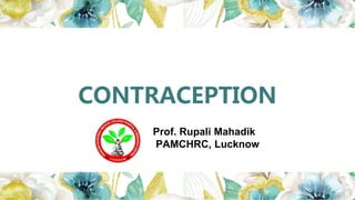 CONTRACEPTION
Prof. Rupali Mahadik
PAMCHRC, Lucknow
 