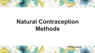Natural Contraception
Methods
Prof. Rupali Mahadik
 