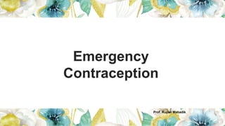 Emergency
Contraception
Prof. Rupali Mahadik
 