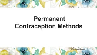 Permanent
Contraception Methods
Prof. Rupali Mahadik
 