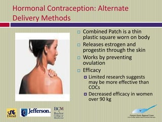 Hormonal Contraception: Alternate
Delivery Methods
 Combined Patch is a thin
plastic square worn on body
 Releases estro...