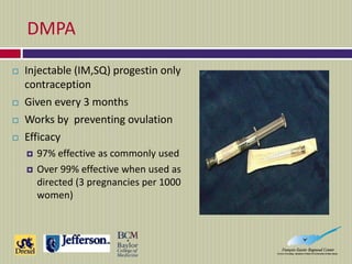 DMPA
 Injectable (IM,SQ) progestin only
contraception
 Given every 3 months
 Works by preventing ovulation
 Efficacy
...