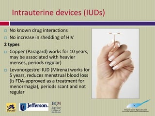 Intrauterine devices (IUDs)
 No known drug interactions
 No increase in shedding of HIV
2 types
 Copper (Paragard) work...