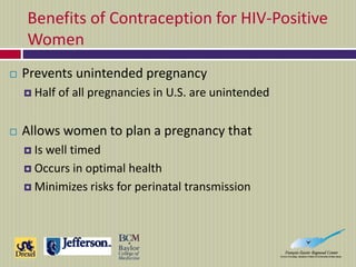 Benefits of Contraception for HIV-Positive
Women
 Prevents unintended pregnancy
 Half of all pregnancies in U.S. are uni...