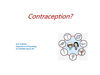 Contraception?
Dr.K S Bhatia
Department of Physiology
Dr.YSPGMC Nahan HP
 