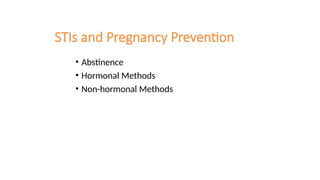 STIs and Pregnancy Prevention
• Abstinence
• Hormonal Methods
• Non-hormonal Methods
 