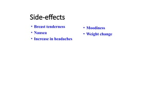 Side-effects
• Breast tenderness
• Nausea
• Increase in headaches
• Moodiness
• Weight change
 