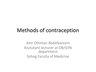 Methods of contraception
Amr Othman Abdelkareem
Assisstant lecturer at OB/GYN
department
Sohag Faculty of Medicine
 