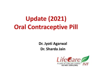 Update (2021)
Oral Contraceptive Pill
Dr. Jyoti Agarwal
Dr. Sharda Jain
 