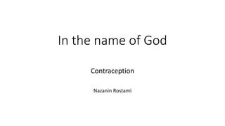 In the name of God
Contraception
Nazanin Rostami
 