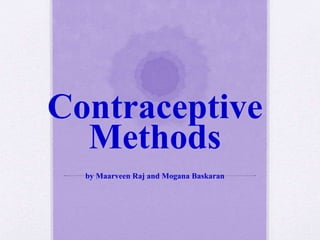 Contraceptive
Methods
by Maarveen Raj and Mogana Baskaran
 