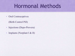 Hormonal Methods
• Oral Contraceptives
(Birth Control Pill)
• Injections (Depo-Provera)
• Implants (Norplant I & II)
 
