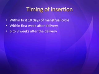 • Within first 10 days of menstrual cycle
• Within first week after delivery
• 6 to 8 weeks after the delivery
 