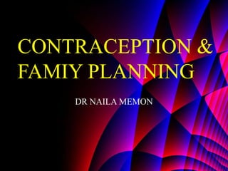 CONTRACEPTION &
FAMIY PLANNING
    DR NAILA MEMON
 