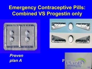 Emergency Contraceptive Pills: 
Combined VS Progestin only 
Preven 
plan A 
Plan B 
 