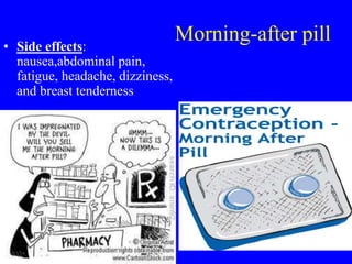Morning-after pill 
• Side effects: 
nausea,abdominal pain, 
fatigue, headache, dizziness, 
and breast tenderness 
 