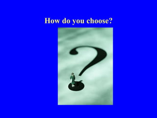 How do you choose? 
 