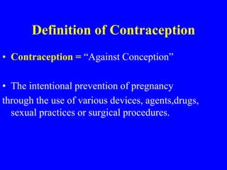 Definition of Contraception 
• Contraception = “Against Conception” 
• The intentional prevention of pregnancy 
through th...