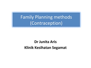 Dr Junita Aris
Klinik Kesihatan Segamat
Family Planning methods
(Contraception)
 