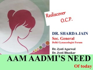 AAM AADMI’S NEED
Of today
DR. SHARDA JAIN
Sec. General
Delhi Gynaecologist Forum
Dr. Jyoti Agarwal
Dr. Jyoti Bhaskar
 
