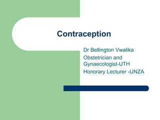 Contraception
Dr Bellington Vwalika
Obstetrician and
Gynaecologist-UTH
Honorary Lecturer -UNZA
 