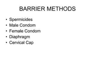 BARRIER METHODS Spermicides Male Condom Female Condom Diaphragm Cervical Cap 