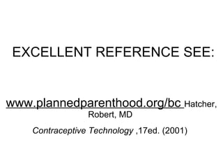 EXCELLENT REFERENCE SEE: www.plannedparenthood.org/bc  Hatcher, Robert, MD  Contraceptive Technology  ,17ed. (2001)   