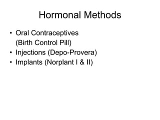 Hormonal Methods Oral Contraceptives  (Birth Control Pill) Injections (Depo-Provera) Implants (Norplant I & II) 