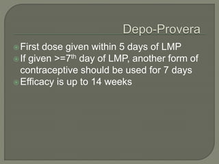 First dose given within 5 days of LMP
If given >=7th day of LMP, another form of
contraceptive should be used for 7 days
Efficacy is up to 14 weeks
 