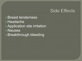 Breast tenderness
Headache
Application site irritation
Nausea
Breakthrough bleeding
 