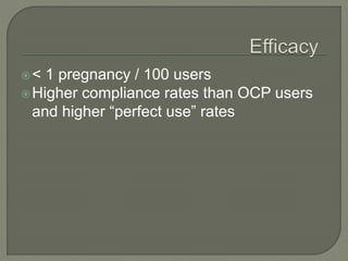 < 1 pregnancy / 100 users
Higher compliance rates than OCP users
and higher “perfect use” rates
 