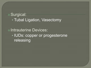 Surgical:
• Tubal Ligation, Vasectomy
Intrauterine Devices:
• IUDs: copper or progesterone
releasing
 