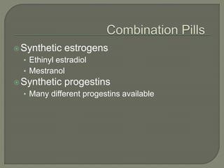 Synthetic estrogens
• Ethinyl estradiol
• Mestranol
Synthetic progestins
• Many different progestins available
 