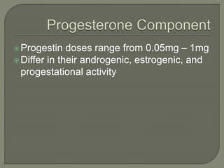 Progestin doses range from 0.05mg – 1mg
Differ in their androgenic, estrogenic, and
progestational activity
 