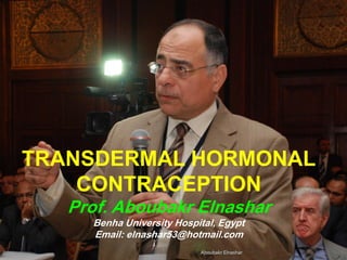 TRANSDERMAL HORMONAL
CONTRACEPTION
Prof. Aboubakr Elnashar
Benha University Hospital, Egypt
Email: elnashar53@hotmail.com
Aboubakr Elnashar
 